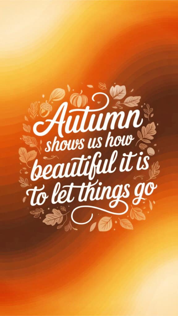 Autumn Shows Us How Beautiful It Is To Let Things Go quote phone wallpaper on a gradient background that transitions from deep oranges to soft yellows and browns